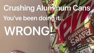 Crushing Aluminum Cans - you’ve been doing it WRONG