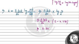 A first order reaction is 40 % complete in 80 minutes. Calculate the value of rate constant (k).....