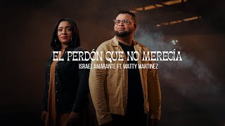 Israel Amarante feat. Matty Martínez - El Perdón Que No Merecía