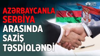 AZƏRBAYCANLA SERBİYA ARASINDA SAZİŞ TƏSDİQLƏNİB