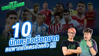 10 นักเตะชื่อเรียกยาก คนพากย์โคตรปวดหัว-ขอบสนามTOP10 Special