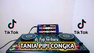 DJ TANIA PIPI CONGKA FULL BASS - DJ FYP TIK TOK TERBARU 2023