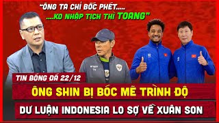 🔴 TIN BÓNG ĐÁ 22/12 | BÁO INDONESIA KHIẾP VÍA TRƯỚC XUÂN SON, ÔNG SHIN BỊ BÓC MẼ