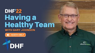 Having a Healthy Team (audio only)  |  Gary Johnson  |  2022 DHF National Conference