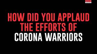 How Did You Applaud The Efforts Of Corona Warriors, Share Your Videos