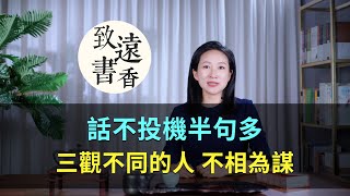 俗話說：話不投機半句多，三觀不同的人，不相為謀！-致遠書香