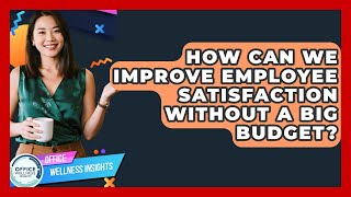 How Can We Improve Employee Satisfaction Without A Big Budget? - Office Wellness Insights