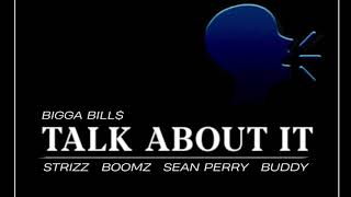 Bigga Bills - Talk About It ft. Strizz x Boomz x Sean Perry x Buddy