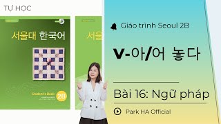 [2B] Bài 16: Ngữ pháp: V아/어 놓다 | Giáo trình Tiếng Hàn Seoul 2B | Park HA Official