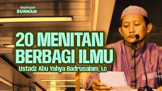 20 MENITAN BERBAGI ILMU - Ustadz Abu Yahya Badrusalam, Lc