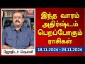 இந்த வாரம் அதிர்ஷ்டம் பெறப்போகும் ராசிகள் (18.11.2024 - 24.11.2024) | ஜோதிடர் ஷெல்வீ