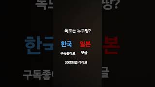 독도는누구땅?#떡상기원 구독자50명되면라이브