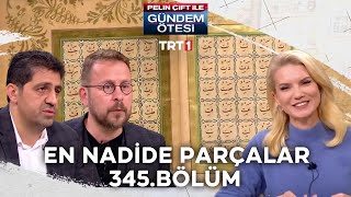 Pelin Çift ile Gündem Ötesi 345. Bölüm - Koleksiyonlardaki En Nadide Parçalar