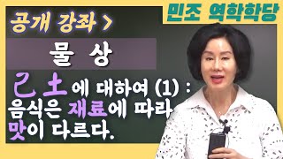 [공개강좌] 물상 己土에 대하여(1) : 음식은 재료에 따라 맛이 다르다. [민조 역학학당]