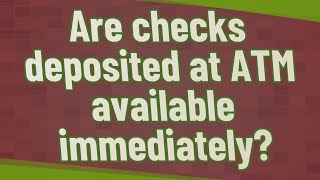 Are checks deposited at ATM available immediately?