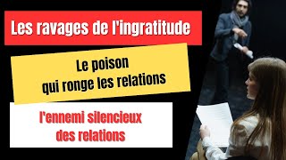 LES RAVAGES DE L'INGRATITUDE - LE POISON QUI RONGE LES RELATIONS - L'ENNEMI SILENCIEUX