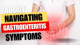 Navigating Gastroenteritis: Symptoms, Care, and Prevention
