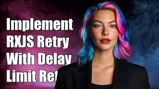 How to Implement RXJS RetryWhen with Delay and Limit on Retries