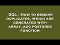 SQL : How to remove duplicates, which are generated with array_agg postgres function