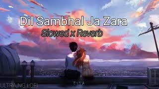 Dil Sambhal Ja Zara l {Lo-Fi} l [Slowed x Reverb] l Arjit Singh l LOFI BOLLYWOOD SONG 2023