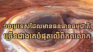 ប្រទេសទាំង១០ដែលមានធនធានធម្មជាតិច្រើនជាងគេលើពិភពលោក | Top 10 Countries with Most Natural Resources