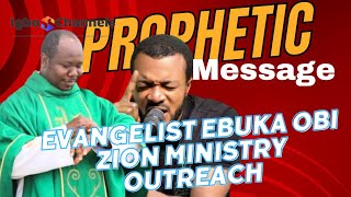 PROPHETIC MESSAGE TO EVANGELIST EBUKA OBI ZION MINISTRY OUTREACH