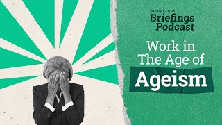 Work in The Age of Ageism | Briefings Podcast | Presented by Korn Ferry