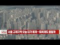 서울 규제지역 오늘 대거 해제… 토허제도 풀릴까 20230105