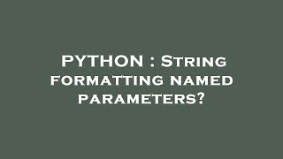 PYTHON : String formatting named parameters?