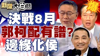 【精選】決戰在8月？郭台銘訪美後推「郭柯配」 邊緣化侯友宜？ 新聞大白話@tvbstalk 20230717