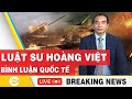 Luật sư Hoàng Việt | Bình luận Quốc tế mới nhất | Bình luận Xung Đột | Bình luận với Hoàng Việt