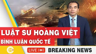 Luật sư Hoàng Việt | Bình luận Quốc tế mới nhất | Bình luận Xung Đột | Bình luận với Hoàng Việt