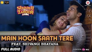 Main Hoon Saath Tere Feat. Shivangi Bhayana - Full Audio | Shaadi Mein Zaroor Aana |Rajkummar,Kriti