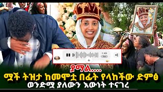 ያማል..ሟች ትዝታ ከመሞቷ በፊት የላከችው ድምፅ ወንድሟ ያለውን እውነት ተናገረGuramayle Ethiopian Daily News