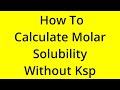 HOW TO CALCULATE MOLAR SOLUBILITY WITHOUT KSP? [SOLVED]