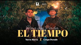 Nueva Marca X Grupo Dorado - PARA QUE PERDER EL TIEMPO( Oficial)