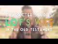 Remember LOT'S WIFE | Character Studies in the Old Testament