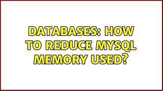 Databases: How to reduce mysql memory used? (2 Solutions!!)