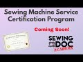 Sewing Machine Service Certification is coming soon with Sewing Doc Academy!