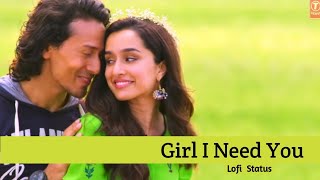 Girl I Need You Whatsapp Status | Tiger S & Shradha K | Baaghi | Arijit Sing Lofi Song | @12.22edits