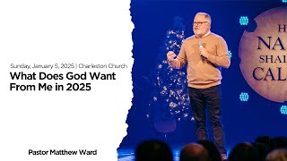 What Does God Want From Me In 2025?  | Pastor Matthew Ward #newyear #sermon #church #vision