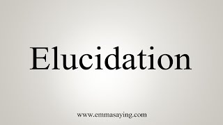 How To Say Elucidation