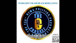 This Is The G Podcast - Episode 203 Don’t Blame Black Media, Lenny