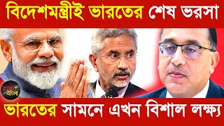 বিদেশমন্ত্রীই ভারতের শেষ ভরসা || ভারতের সামনে এখন বিশাল লক্ষ্য