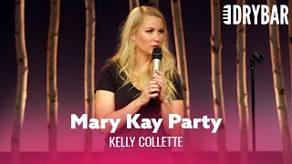No One Wants To Go To Your Mary Kay Party. Kelly Collette
