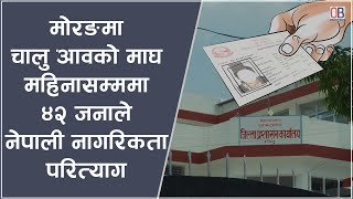 मोरङमा चालु आवको माघ महिनासम्ममा  ४२ जनाले नेपाली नागरिकता परित्याग गरे ।