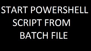 START A POWERSHELL SCRIPT FROM BATCH FILE