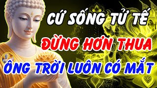Lời Phật Dạy: Cứ Sống Tử Tế – Đừng Hơn Thua, Ông Trời Luôn Có Mắt | Phật Pháp Linh Ứng