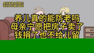 养儿真的能防老吗母亲宁愿把房子卖了钱捐了也不给儿留