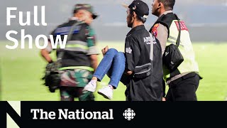 CBC News: The National | Soccer stampede, Hurricane Ian aftermath, Gas prices